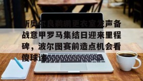 壹号网页版-新奥尔良鹈鹕更衣室发声备战意甲罗马集结日迎来里程碑，波尔图赛前造点机会看傻球迷的简单介绍